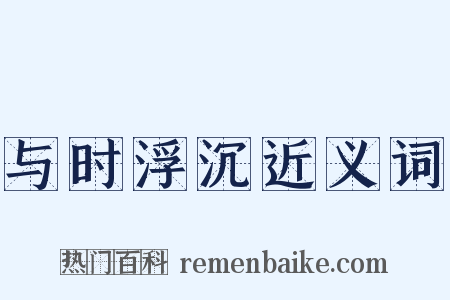 与时浮沉近义词是什么意思的图片